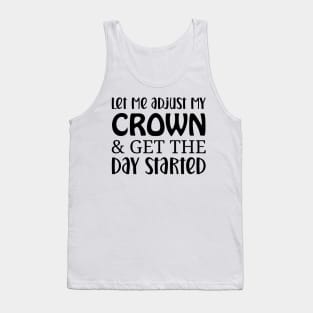 let me adjust my crown and get the day started Tank Top